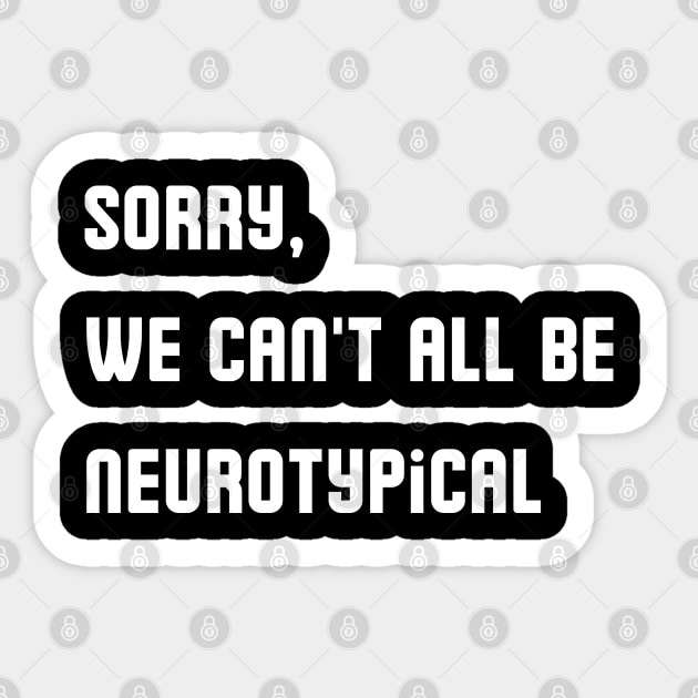 Sorry, We Can't All Be Neurotypical Sticker by mdr design